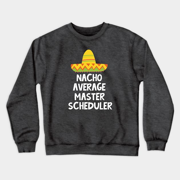 Master Scheduler -  Nacho Average Design Crewneck Sweatshirt by best-vibes-only